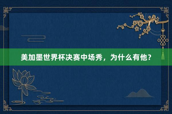 美加墨世界杯决赛中场秀，为什么有他？