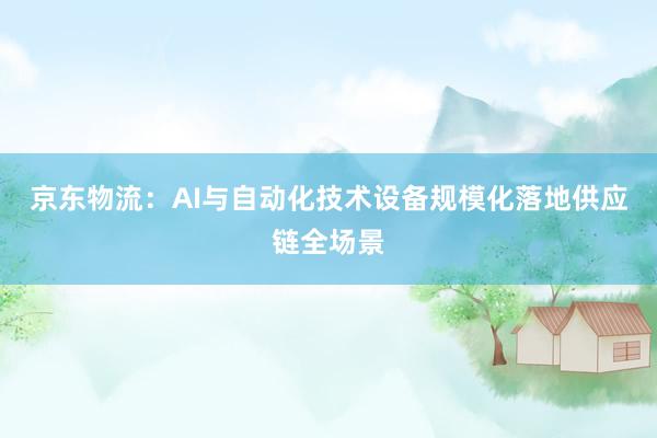 京东物流：AI与自动化技术设备规模化落地供应链全场景