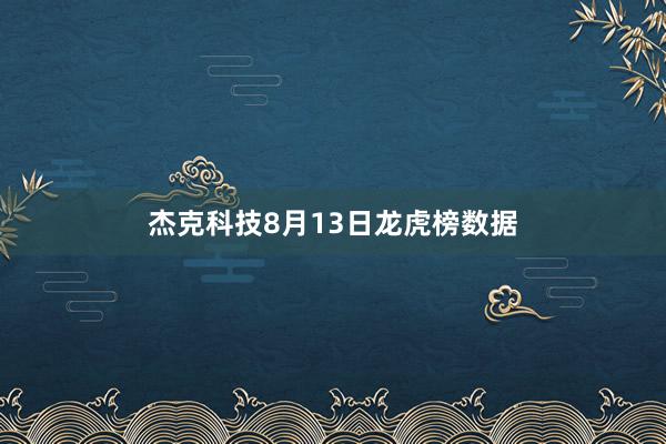 杰克科技8月13日龙虎榜数据