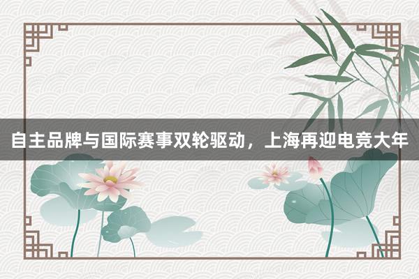 自主品牌与国际赛事双轮驱动，上海再迎电竞大年