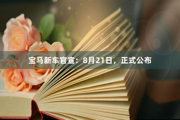 宝马新车官宣：8月21日，正式公布